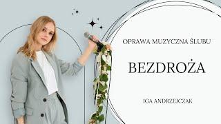 Oprawa Muzyczna Ślubu | Iga Andrzejczak - Bezdroża