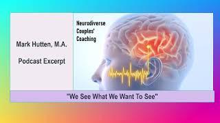 Podcast by Mark Hutten, M.A.: "We See What We Want To See" ~ Message to Neurodiverse Couples