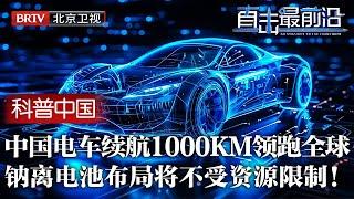 中国锂电车领跑全球！充电一次能跑1000公里，全球专利占据90%，最新披露：布局钠离子电池，中国电池将不受资源限制！【科普中国直击最前沿】