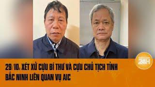 Cập nhật mới nhất trong vụ án AIC: Xét xử cựu Bí thư và Chủ tịch tỉnh Bắc Ninh