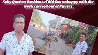 Seby Queiroz Resident of Old Goa unhappy with the work carried out of Pavers