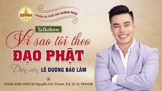 Talkshow "VÌ SAO TÔI THEO ĐẠO PHẬT?" - Khách mời LÊ DƯƠNG BẢO LÂM giao lưu tại chùa Giác Ngộ