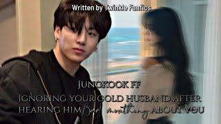 Jungkook ff||Ignoring Your Cold Husband After Hearing Him Bad Mouthing About You||Jungkook Oneshot