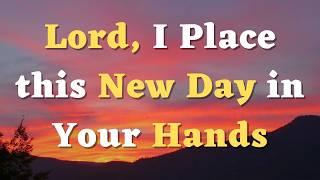 A Morning Prayer for Today - Lord, I surrender this day to You, trusting in Your perfect plan