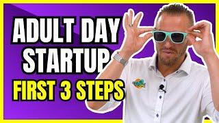 First 3 Steps Before You Start an Adult Day Center