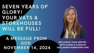 SEVEN YEARS OF GLORY! YOUR VATS & STOREHOUSES WILL BE FULL - A MESSAGE FROM GOD - NOVEMBER 14, 2024