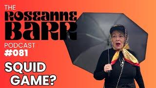 Squid Game? | The Roseanne Barr Podcast #81