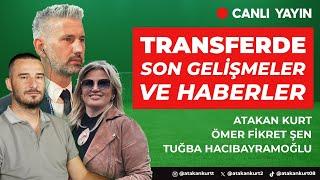  TRANSFERLER VE ANALİZLER.Ömer Fikret Şen,Tuğba Hacıbayramoğlu ve Atakan Kurt anlatıyor