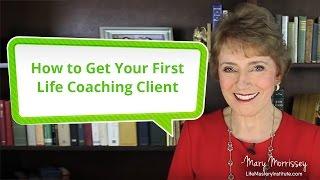 How To Get Your First Life Coaching Client | Brave Thinking Institute - Life Coach Certification