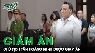 Chủ tịch Tân Hoàng Minh Đỗ Anh Dũng được giảm án còn 7 năm tù | SKĐS