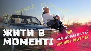 Як навчитися жити в моменті? Мій шлях до усвідомленості.