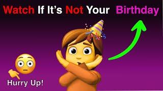 Watch This Video If It's Not Your Birthday! (Hurry Up!)