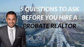 5 Questions To Ask Before You Hire A Probate Realtor - Probate Real Estate Los Angeles