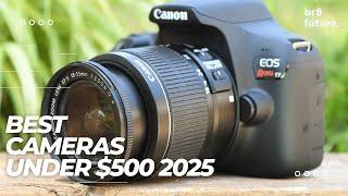 Best Cameras Under $500 2025  Best Budget Cameras in 2025