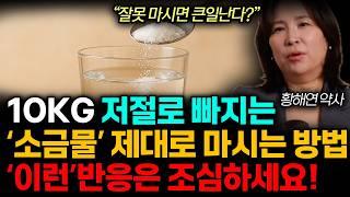 의사도 먹는 '소금물' 한스푼. 10년묵은 체중 쏙 빠지고 저절로 살 안찌는 체질 된다. 소금물, '이런'반응은 조심하세요! (황해연 약사 / 4부)