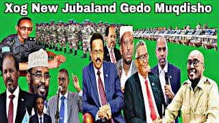 Xog: New Jubaland Gedo oo isbadalka Caawa dhacay & Xalada Muqdisho mucaaradka oo Bari farmaajo maqan