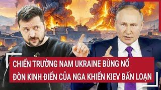 Bản tin Thế giới:Chiến trường Nam Ukraine bùng nổ, đòn kinh điển của Nga khiến Kiev bấn loạn