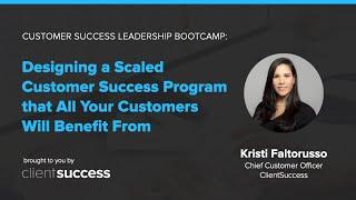 CS Bootcamp: Designing a Scaled Customer Success Program That All Your Customers Will Benefit From