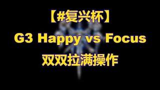 【#Happy来了】G3 Happy vs Focus 复兴杯