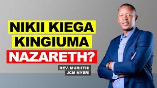 NIKII KIEGA KINGIUMA NAZARETH? | REV. MURIITHI JCM NYERI