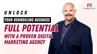 Unlock Your Remodeling Business's Full Potential With a Proven Digital Marketing Agency