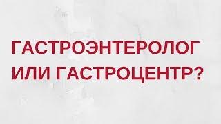 Что лучше гастроэнтеролог или гастроцентр?