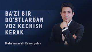 Bazi bir do'stlardan voz kechish kerak | Muhammadali Eshonqulov