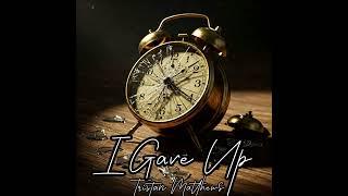I Gave Up - Tristan Matthews