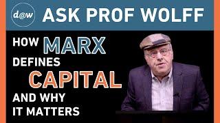 Ask Prof Wolff: How Marx Defines Capital and Why It Matters