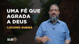 Luciano Subirá - UMA FÉ QUE AGRADA A DEUS