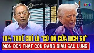 Thiếu tướng Lê Văn Cương: 10% thuế chỉ là “cú gõ cửa lịch sự”, món đòn thật còn đang giấu sau lưng