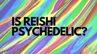 Is Reishi Mushroom Psychedelic???