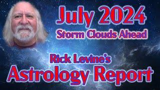 Rick Levine's July 2024 Forecast: STORM CLOUDS AHEAD!