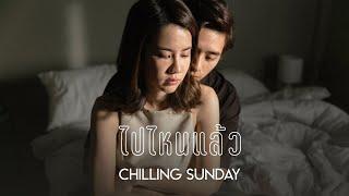 Chilling Sunday - ไปไหนแล้ว (Gone) [Official Music Video]