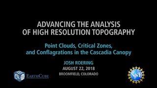 Josh Roering - Point Clouds, Critical Zones, & Conflagrations - 2018 EarthCube A2 HRT Workshop