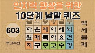 인지력 향상을 위한 10단계 낱말 퀴즈 - 603편 [숨은단어찾기 | 낱말퀴즈 | 두뇌건강 뇌훈련 퀴즈 | 집중력강화 | 치매예방퀴즈 | 가로세로퀴즈 ]