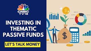 Investing In Active & Passive Funds: The Role Of Thematic Funds In A Portfolio | CNBC TV18