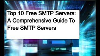 Top 10 Free SMTP Servers: A Comprehensive Guide To Free SMTP Servers