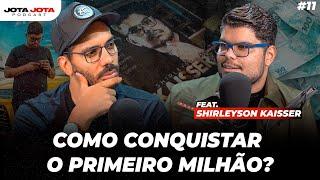 PRIMEIRO MILHÃO AOS 17 ANOS (Shirleyson Kaisser) | JOTA JOTA PODCAST #011