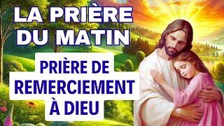 PRIERE du MATIN de Remerciement à DIEU pour ses Bienfaits  Prière Catholique Chrétienne