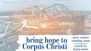 Help Bring Hope to Corpus Christi- Adult & Teen Challenge of Texas NEW! Men's Center Coming Soon