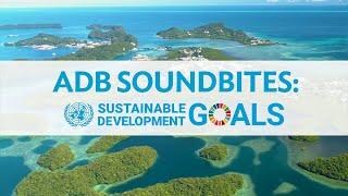 ADB Soundbites: Sustainable Development Goals