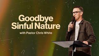 Goodbye Sinful Nature | Pastor Chris White | ARISE Church