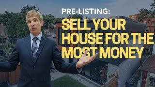 How To Sell Your House For The Most Money: The Pre-Listing Process