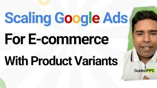 Scaling Google Ads For Ecommerce With Product Variants