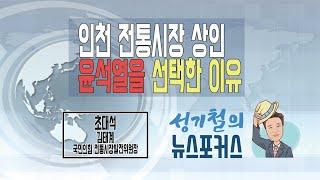 성기철의 뉴스포커스 -인천 전통시장 상인 윤석열을 선택한 이유!