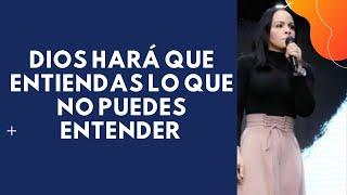 DIOS HARÁ QUE ENTIENDAS LO QUE NO OUEDES ENTENDER - PASTORA YESENIA THEN