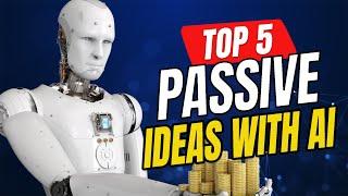 Top 5 passive income ideas to make money with Ai