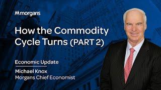 How the Commodity Cycle Turns (PART 2) | Michael Knox - Morgans Chief Economist