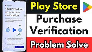 Play Store - You haven't set up purchase verification | Play Store Purchase Verification Failed